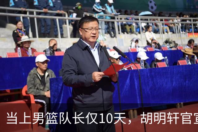 当上男篮队长仅10天，胡明轩官宣好消息，这一次让全世界刮目相看